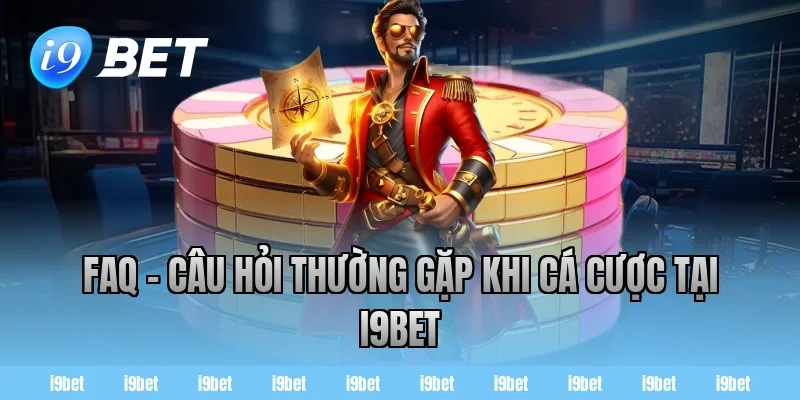 FAQ – Câu hỏi thường gặp khi cá cược tại i9bet